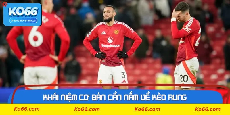 Khái niệm cơ bản cần nắm về kèo rung