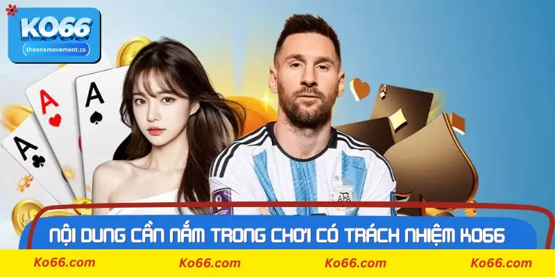 Nội dung cơ bản cần nắm trong chơi có trách nhiệm Ko66