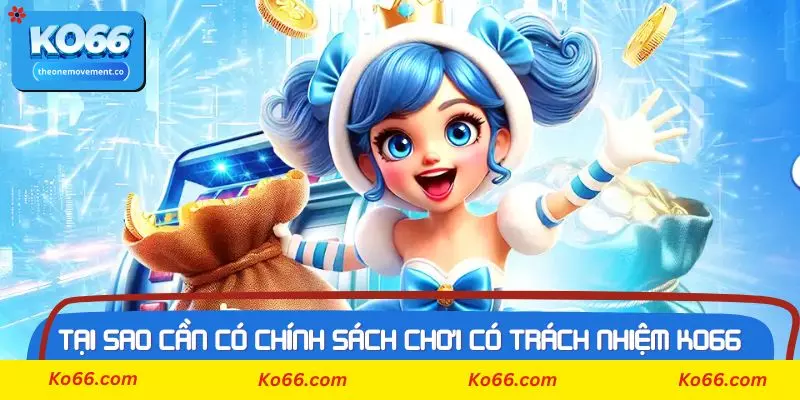 Tại sao cần có chính sách chơi có trách nhiệm Ko66