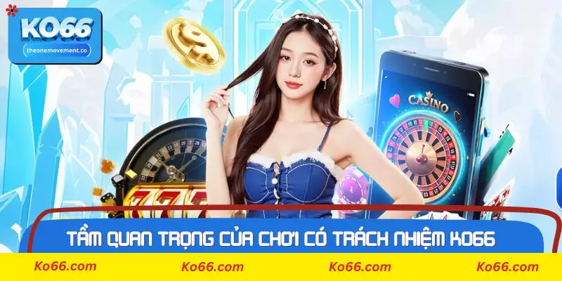 Tầm quan trọng của chính sách chơi có trách nhiệm Ko66